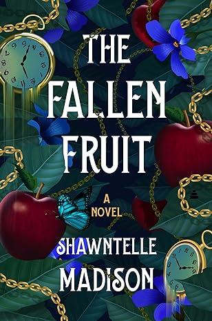 Image of a book cover that has leaves, flowers, apples, and pocket watches with chains scattered across it. The title The Fallen Fruit is printed on the top two thirds of the cover while the author's name, Shawntelle Madison, is printed towards the bottom.
