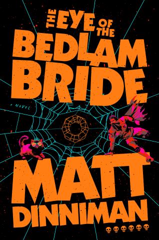 A black book cover with a web in the middle. The title, The Eye of the Bedlam Bride, and the author's name, Matt Dinniman, are in a bright orange. There is also the image of a cat in sunglasses and a man jumping in shades of red and hot pink. 