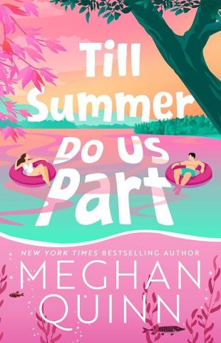 Cartoon like image of two people floating on a river in swimsuits. The water is in shades of pink and mint green. There are some green and pink branches and leaves along the sides and a pink and orange sunset in the background. The title of the book, Till Summer Do Us Part, takes up the top two thirds of the cover, while the authors name, Meghan Quinn is on the bottom third.